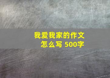 我爱我家的作文怎么写 500字